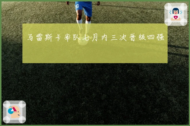 马雷斯卡率队七月内三次晋级四强