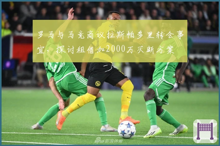 罗马与马竞商议拉斯帕多里转会事宜，探讨租借加2000万买断方案