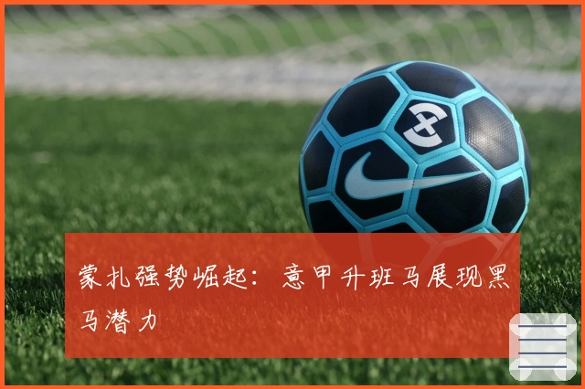 蒙扎强势崛起：意甲升班马展现黑马潜力